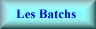 Les Batchs...